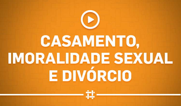 Casamento, imoralidade sexual e divórcio · Servo Livre
